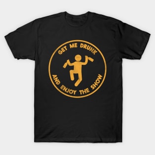 Funny Get Me Drunk And Enjoy The Show T-Shirt